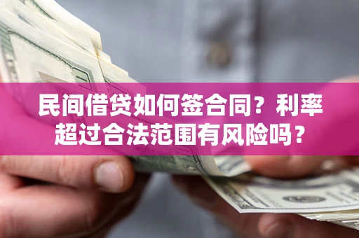 济南民间借贷如何签合同？利率超过合法范围有风险吗？