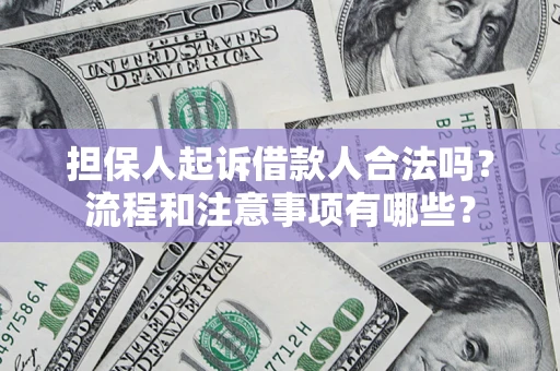 济南担保人起诉借款人合法吗？流程和注意事项有哪些？