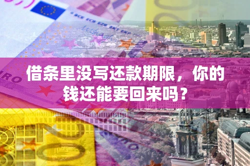 济南借条里没写还款期限，你的钱还能要回来吗？