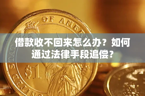 济南借款收不回来怎么办？如何通过法律手段追偿？