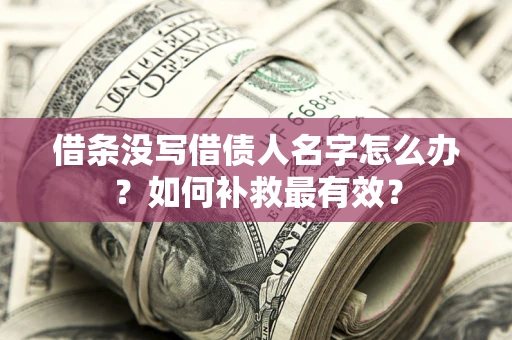 济南借条没写借债人名字怎么办？如何补救最有效？