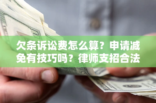 济南欠条诉讼费怎么算？申请减免有技巧吗？律师支招合法省钱