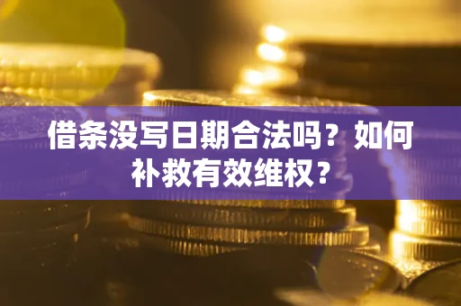 济南借条没写日期合法吗？如何补救有效维权？