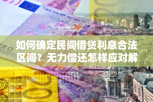 济南如何确定民间借贷利息合法区间？无力偿还怎样应对解决法门？