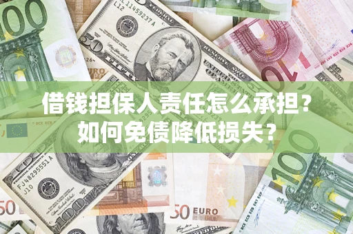 济南借钱担保人责任怎么承担？如何免债降低损失？