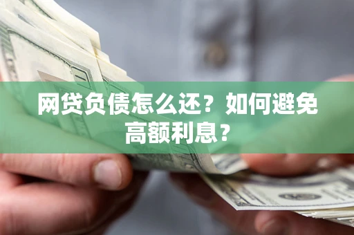 济南网贷负债怎么还？如何避免高额利息？