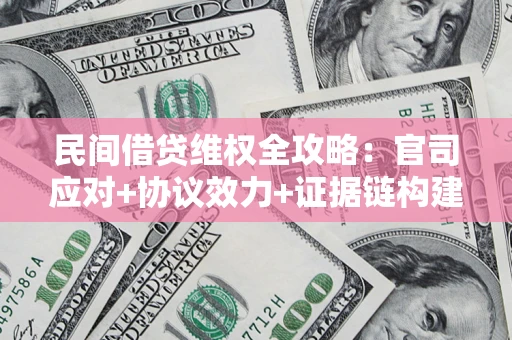 济南民间借贷维权全攻略：官司应对+协议效力+证据链构建指南