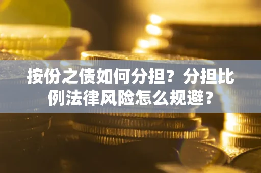 济南按份之债如何分担？分担比例法律风险怎么规避？