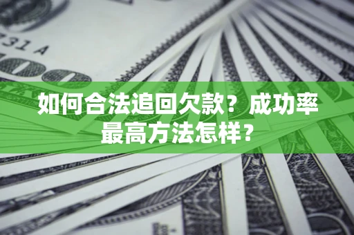 济南如何合法追回欠款？成功率最高方法怎样？