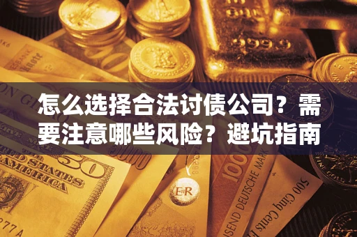 济南怎么选择合法讨债公司？需要注意哪些风险？避坑指南来了！