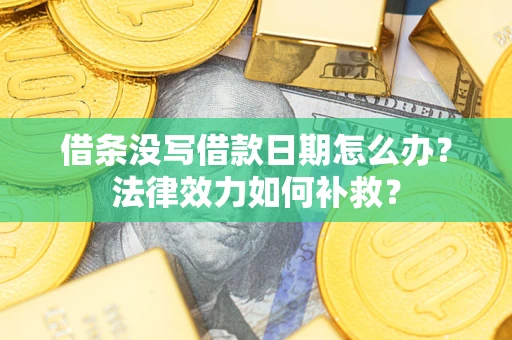济南借条没写借款日期怎么办?法律效力如何补救? 济南借条没写借款日期怎么办?法律效力如何补救?