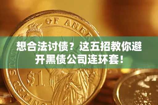 济南想合法讨债？这五招教你避开黑债公司连环套！