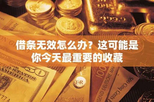 济南借条无效怎么办？这可能是你今天最重要的收藏
