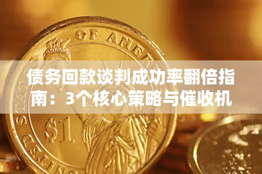 济南债务回款谈判成功率翻倍指南：3个核心策略与催收机构避坑法则