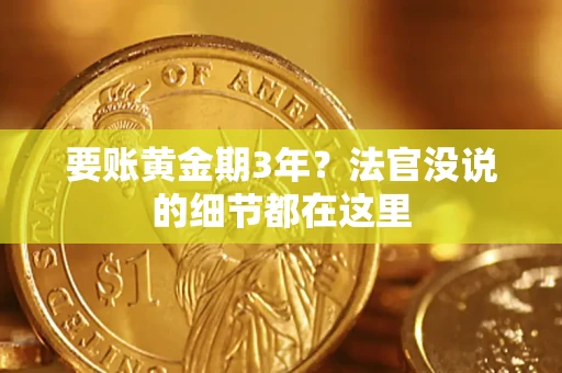 济南要账黄金期3年？法官没说的细节都在这里