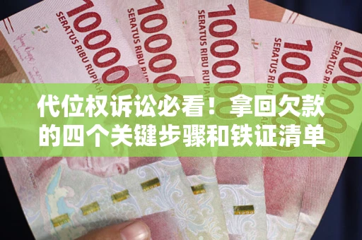 济南代位权诉讼必看！拿回欠款的四个关键步骤和铁证清单