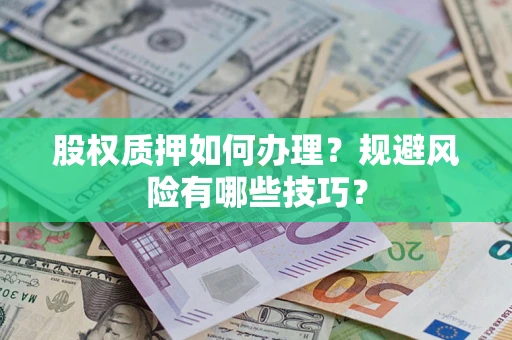 济南股权质押如何办理？规避风险有哪些技巧？