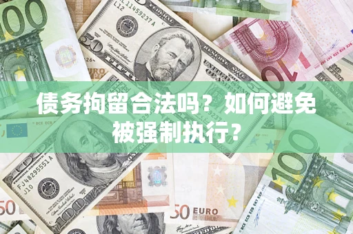 济南债务拘留合法吗？如何避免被强制执行？