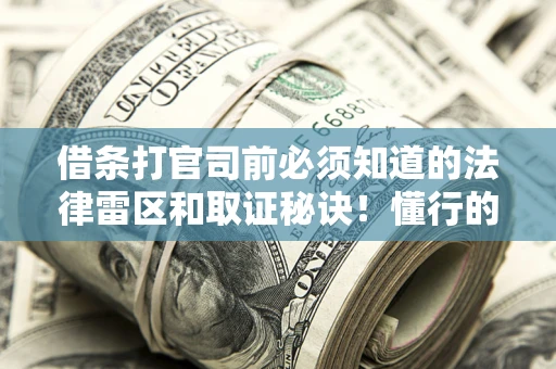 济南借条打官司前必须知道的法律雷区和取证秘诀！懂行的人已经留好这些证据