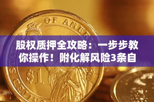 济南股权质押全攻略：一步步教你操作！附化解风险3条自救法则