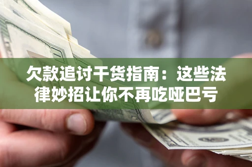 济南欠款追讨干货指南：这些法律妙招让你不再吃哑巴亏