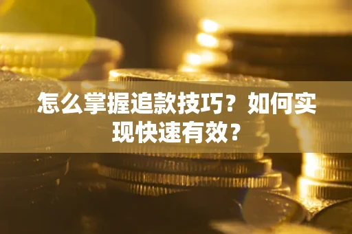 济南怎么掌握追款技巧？如何实现快速有效？