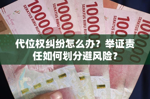 济南代位权纠纷怎么办？举证责任如何划分避风险？