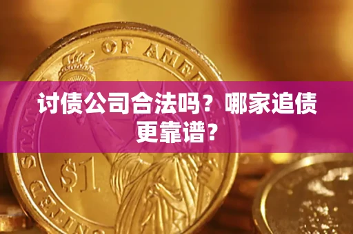 济南讨债公司合法吗？哪家追债更靠谱？