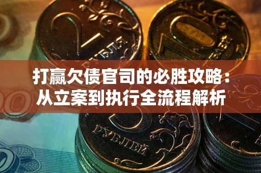 济南打赢欠债官司的必胜攻略：从立案到执行全流程解析