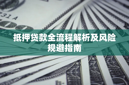 济南抵押贷款全流程解析及风险规避指南