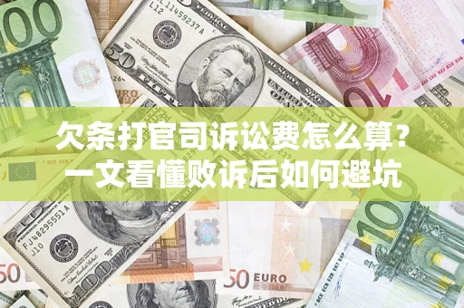 济南欠条打官司诉讼费怎么算？一文看懂败诉后如何避坑