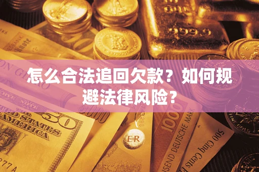 济南怎么合法追回欠款？如何规避法律风险？