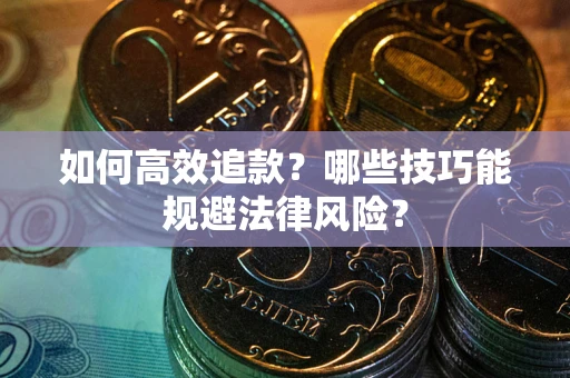 济南如何高效追款？哪些技巧能规避法律风险？