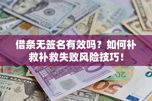 济南借条无签名有效吗？如何补救补救失败风险技巧！
