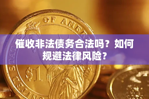 济南催收非法债务合法吗？如何规避法律风险？
