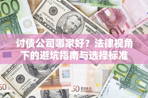 济南讨债公司哪家好？法律视角下的避坑指南与选择标准