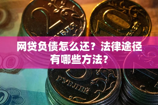 济南网贷负债怎么还？法律途径有哪些方法？
