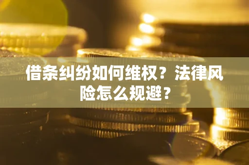 济南借条纠纷如何维权？法律风险怎么规避？