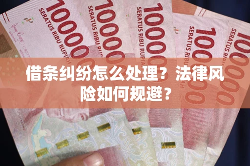 济南借条纠纷怎么处理？法律风险如何规避？