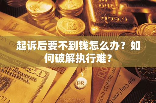 济南起诉后要不到钱怎么办？如何破解执行难？