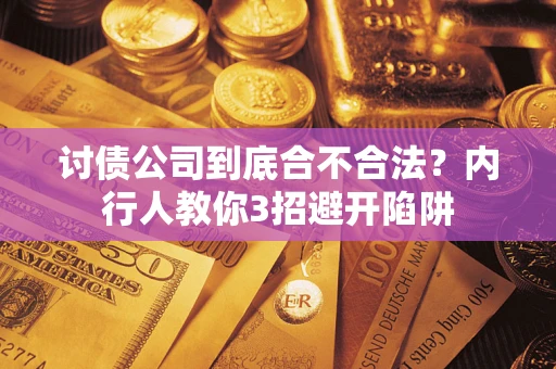济南讨债公司到底合不合法？内行人教你3招避开陷阱