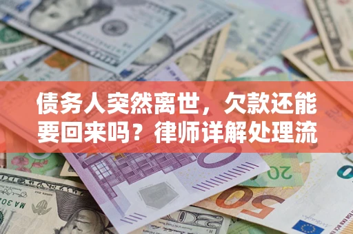 济南债务人突然离世，欠款还能要回来吗？律师详解处理流程