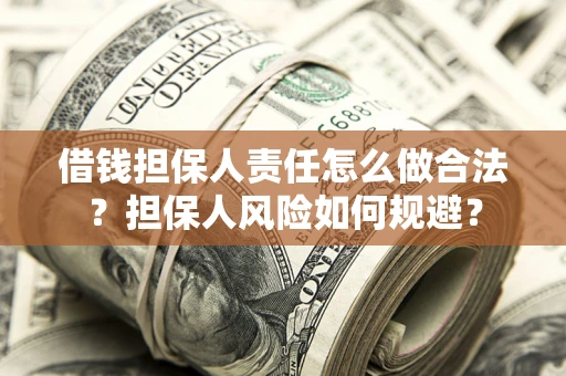 济南借钱担保人责任怎么做合法？担保人风险如何规避？