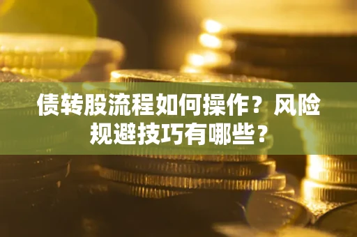 济南债转股流程如何操作？风险规避技巧有哪些？
