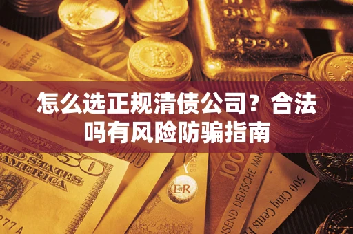 济南怎么选正规清债公司？合法吗有风险防骗指南