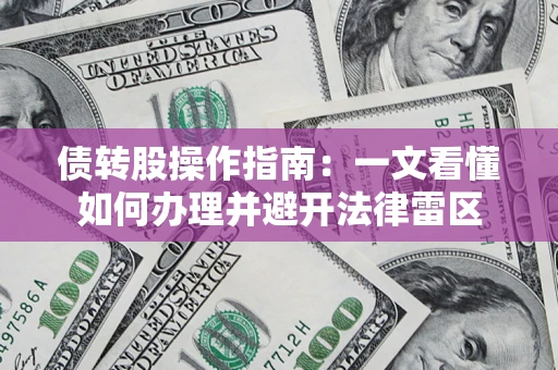 济南债转股操作指南：一文看懂如何办理并避开法律雷区