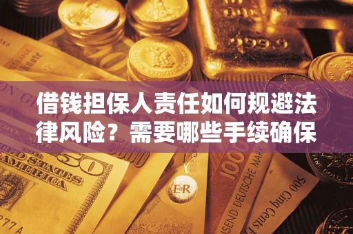 济南借钱担保人责任如何规避法律风险？需要哪些手续确保安全？
