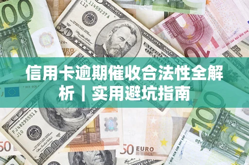 济南信用卡逾期催收合法性全解析｜实用避坑指南
