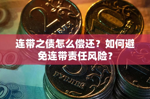 济南连带之债怎么偿还？如何避免连带责任风险？