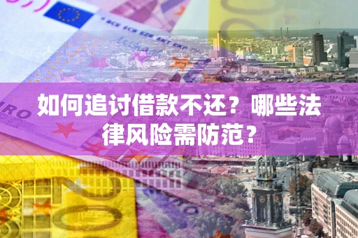 济南如何追讨借款不还？哪些法律风险需防范？